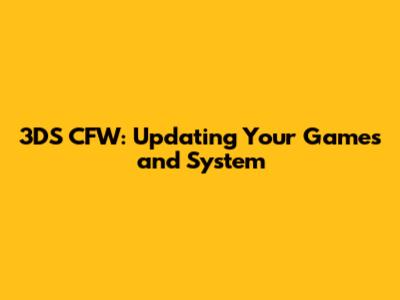 **3DS CFW: Updating Your Games and System**