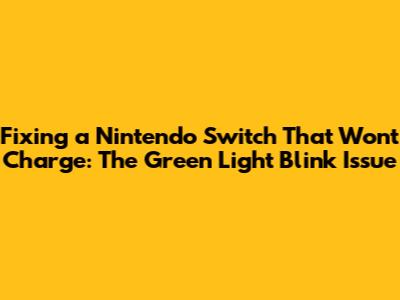 **Fixing a Nintendo Switch That Won't Charge: The Green Light Blink Issue**