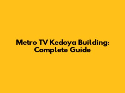 **Metro TV Kedoya Building: Complete Guide**