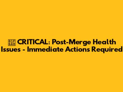 🚨 CRITICAL: Post-Merge Health Issues - Immediate Actions Required