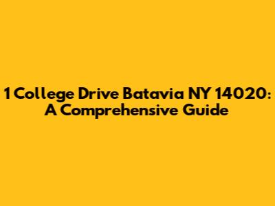 1 College Drive Batavia NY 14020: A Comprehensive Guide