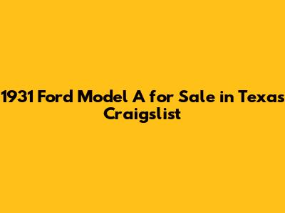 1931 Ford Model A for Sale in Texas Craigslist