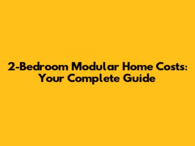 2-Bedroom Modular Home Costs: Your Complete Guide