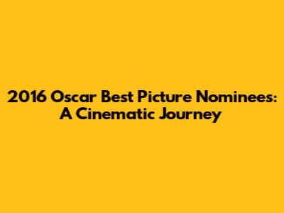 2016 Oscar Best Picture Nominees: A Cinematic Journey