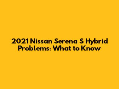2021 Nissan Serena S Hybrid Problems: What to Know