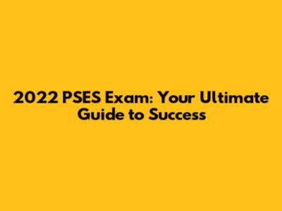 2022 PSES Exam: Your Ultimate Guide to Success