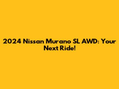 2024 Nissan Murano SL AWD: Your Next Ride!