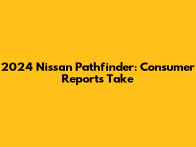 2024 Nissan Pathfinder: Consumer Reports' Take