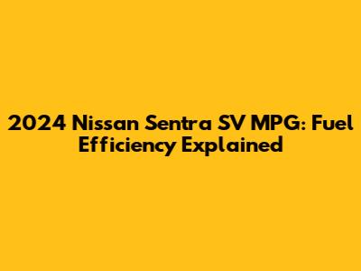 2024 Nissan Sentra SV MPG: Fuel Efficiency Explained