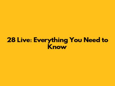 28 Live: Everything You Need to Know