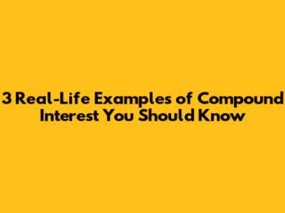 3 Real-Life Examples of Compound Interest You Should Know