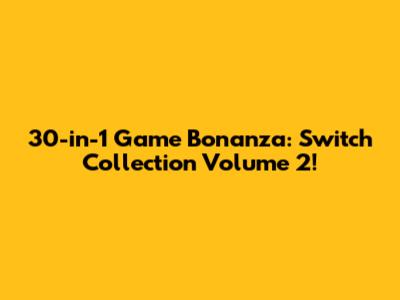 30-in-1 Game Bonanza: Switch Collection Volume 2!