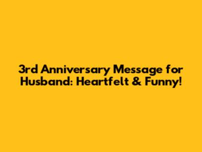 3rd Anniversary Message for Husband: Heartfelt & Funny!