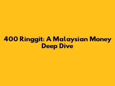 400 Ringgit: A Malaysian Money Deep Dive