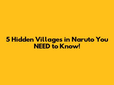 5 Hidden Villages in Naruto You NEED to Know!