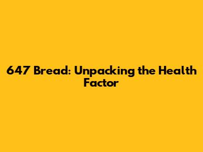 647 Bread: Unpacking the Health Factor