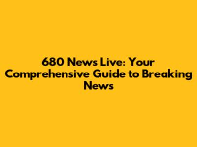 680 News Live: Your Comprehensive Guide to Breaking News
