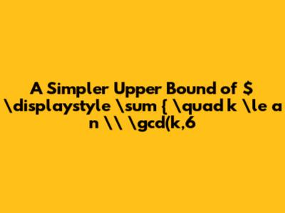 A Simpler Upper Bound of  $\displaystyle \sum _{ \quad k \le a_n \\ \gcd(k,6)=1} \frac{1}{k}$ Discussion A Simpler Upper Bound of  $\displaystyle \sum _{ \quad k \le a_n \\ \gcd(k,6)=1} \frac{1}{k}$ Discussion