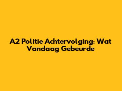A2 Politie Achtervolging: Wat Vandaag Gebeurde