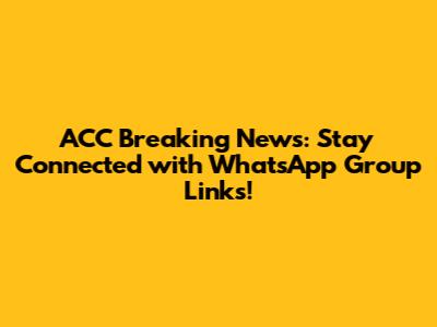 ACC Breaking News: Stay Connected with WhatsApp Group Links!