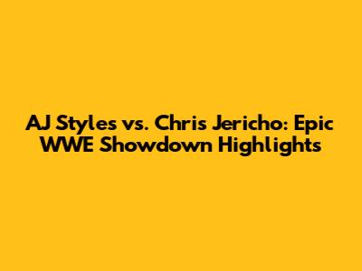 AJ Styles vs. Chris Jericho: Epic WWE Showdown Highlights