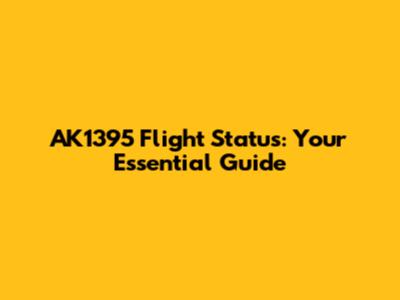 AK1395 Flight Status: Your Essential Guide
