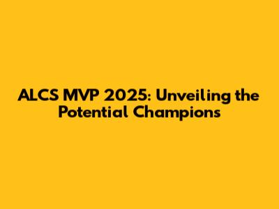 ALCS MVP 2025: Unveiling the Potential Champions