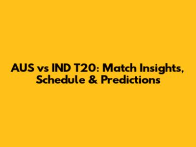 AUS vs IND T20: Match Insights, Schedule & Predictions