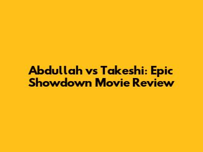 Abdullah vs Takeshi: Epic Showdown Movie Review