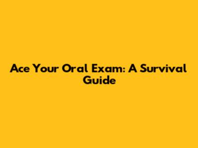 Ace Your Oral Exam: A Survival Guide