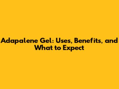 Adapalene Gel: Uses, Benefits, and What to Expect