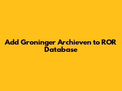 Add Groninger Archieven to ROR Database