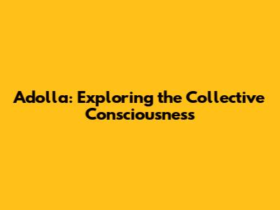 Adolla: Exploring the Collective Consciousness