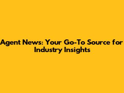 Agent News: Your Go-To Source for Industry Insights