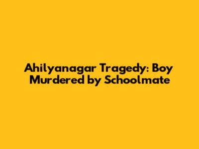 Ahilyanagar Tragedy: Boy Murdered by Schoolmate