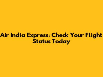 Air India Express: Check Your Flight Status Today