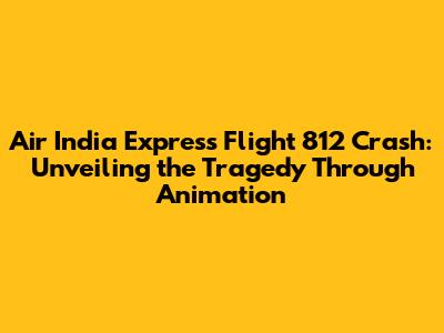 Air India Express Flight 812 Crash: Unveiling the Tragedy Through Animation