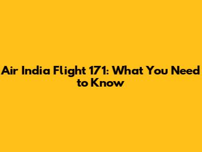 Air India Flight 171: What You Need to Know