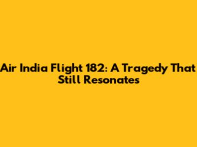 Air India Flight 182: A Tragedy That Still Resonates