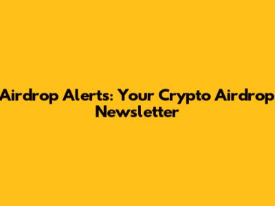 Airdrop Alerts: Your Crypto Airdrop Newsletter