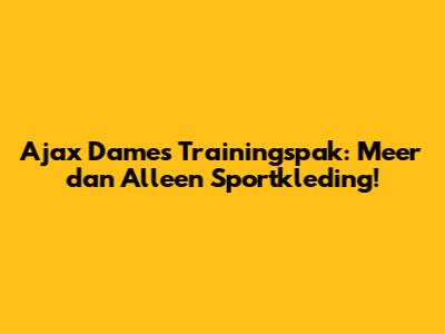 Ajax Dames Trainingspak: Meer dan Alleen Sportkleding!