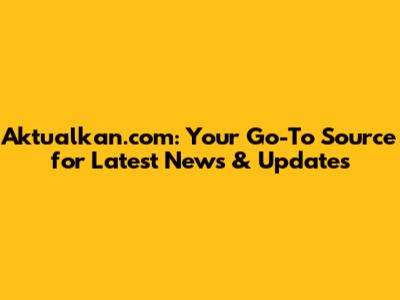 Aktualkan.com: Your Go-To Source for Latest News & Updates