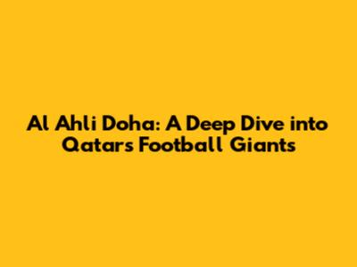 Al Ahli Doha: A Deep Dive into Qatar's Football Giants