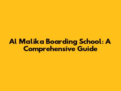 Al Malika Boarding School: A Comprehensive Guide