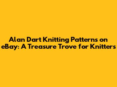 Alan Dart Knitting Patterns on eBay: A Treasure Trove for Knitters