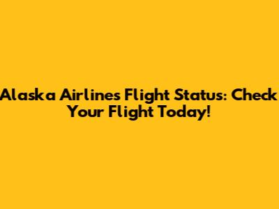 Alaska Airlines Flight Status: Check Your Flight Today!