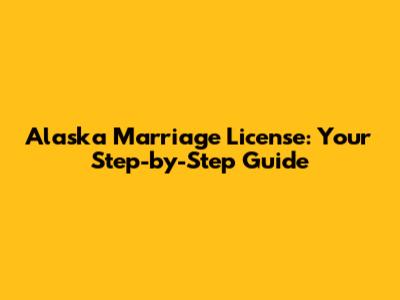 Alaska Marriage License: Your Step-by-Step Guide