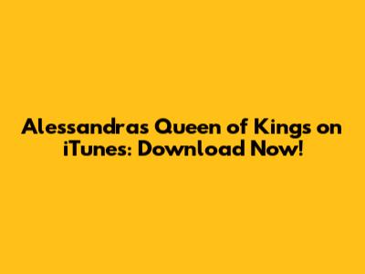 Alessandra's "Queen of Kings" on iTunes: Download Now!