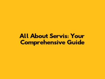 All About Servis: Your Comprehensive Guide