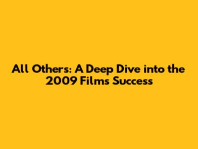 All Others: A Deep Dive into the 2009 Film's Success